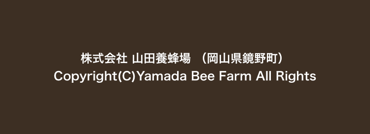 株式会社 山田養蜂場 （岡山県鏡野町）
 Copyright(C)Yamada Bee Farm All Rights